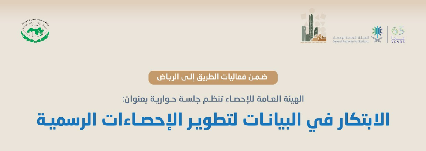 الهيئة العامة للإحصاء تنظم جلسة حوارية حول الابتكار في البيانات لتطوير الإحصاءات الرسمية